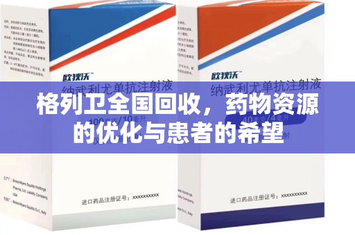 南昌格列卫全国回收，药物资源的优化与患者的希望