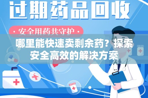 南昌哪里能快速卖剩余药？探索安全高效的解决方案
