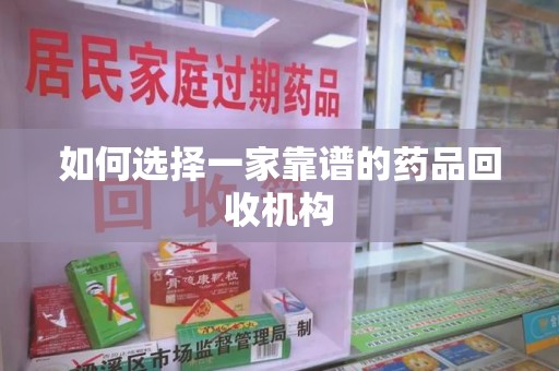南昌如何选择一家靠谱的药品回收机构