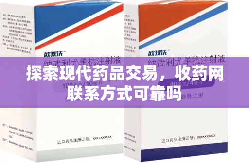 南昌探索现代药品交易，收药网联系方式可靠吗