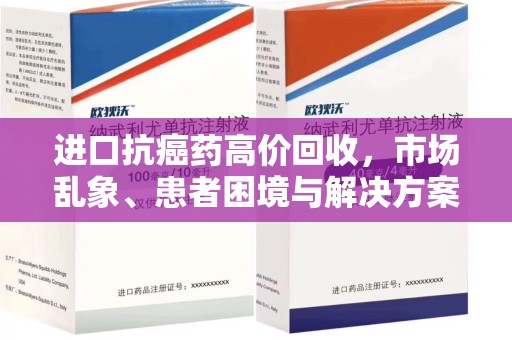 南昌进口抗癌药高价回收，市场乱象、患者困境与解决方案