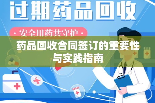 南昌药品回收合同签订的重要性与实践指南
