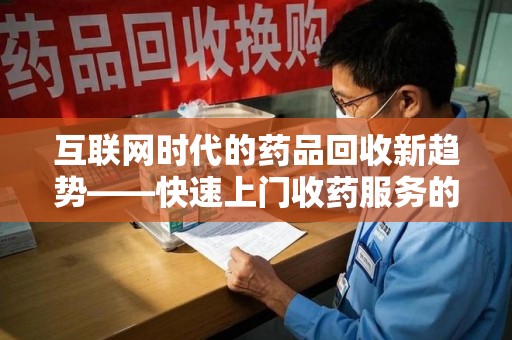 南昌互联网时代的药品回收新趋势——快速上门收药服务的崛起