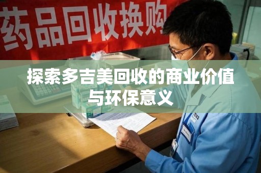 南昌探索多吉美回收的商业价值与环保意义