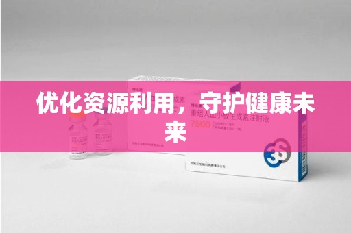 南昌优化资源利用，守护健康未来