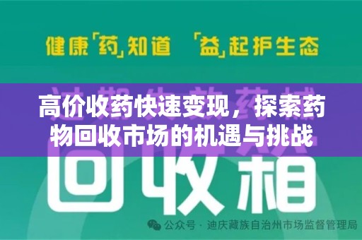 南昌高价收药快速变现，探索药物回收市场的机遇与挑战