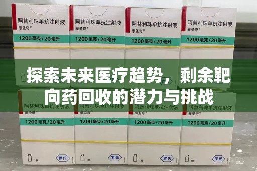 南昌探索未来医疗趋势，剩余靶向药回收的潜力与挑战