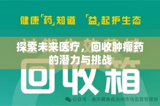 南昌探索未来医疗，回收肿瘤药的潜力与挑战