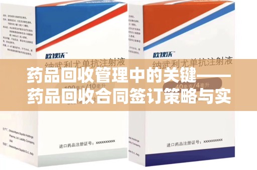 南昌药品回收管理中的关键——药品回收合同签订策略与实践