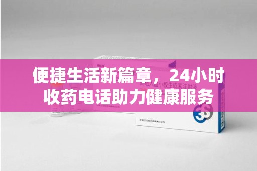 南昌便捷生活新篇章，24小时收药电话助力健康服务