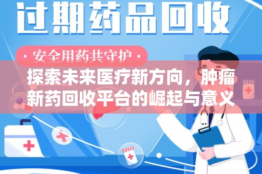 南昌探索未来医疗新方向，肿瘤新药回收平台的崛起与意义