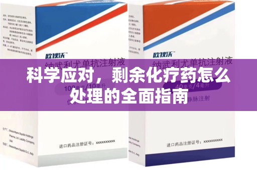 南昌科学应对，剩余化疗药怎么处理的全面指南