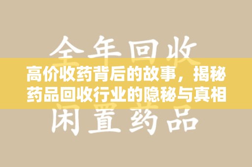 南昌高价收药背后的故事，揭秘药品回收行业的隐秘与真相