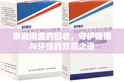 南昌家庭闲置药回收，守护健康与环保的双赢之道