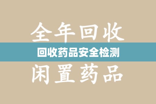 南昌回收药品安全检测