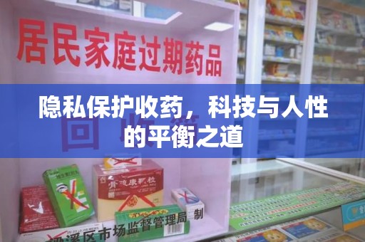 南昌隐私保护收药，科技与人性的平衡之道