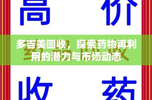 南昌多吉美回收，探索药物再利用的潜力与市场动态