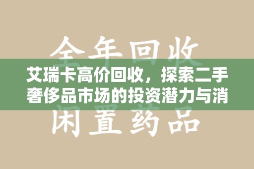 南昌艾瑞卡高价回收，探索二手奢侈品市场的投资潜力与消费趋势