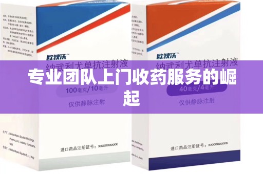南昌专业团队上门收药服务的崛起