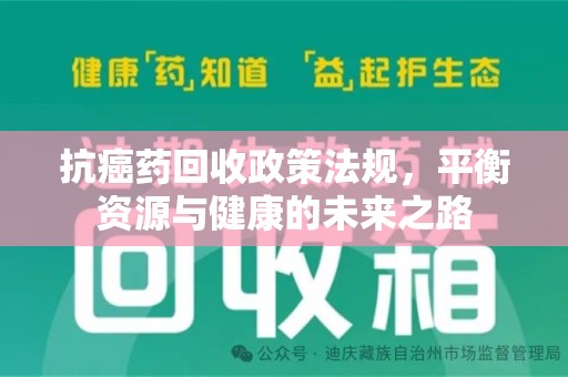 南昌抗癌药回收政策法规，平衡资源与健康的未来之路