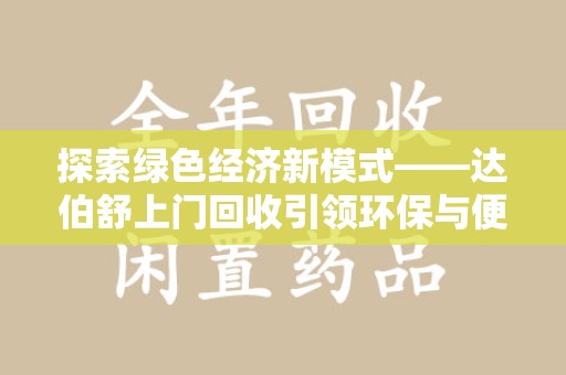 南昌探索绿色经济新模式——达伯舒上门回收引领环保与便利新潮流