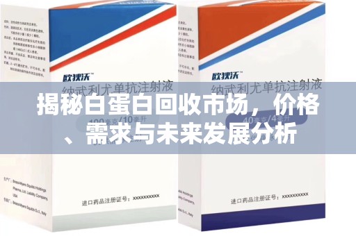 南昌揭秘白蛋白回收市场，价格、需求与未来发展分析