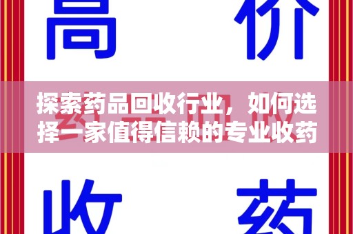 南昌探索药品回收行业，如何选择一家值得信赖的专业收药机构