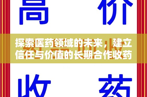 南昌探索医药领域的未来，建立信任与价值的长期合作收药之道