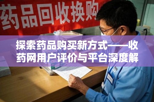 南昌探索药品购买新方式——收药网用户评价与平台深度解析