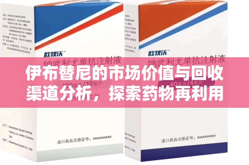 南昌伊布替尼的市场价值与回收渠道分析，探索药物再利用的新机遇
