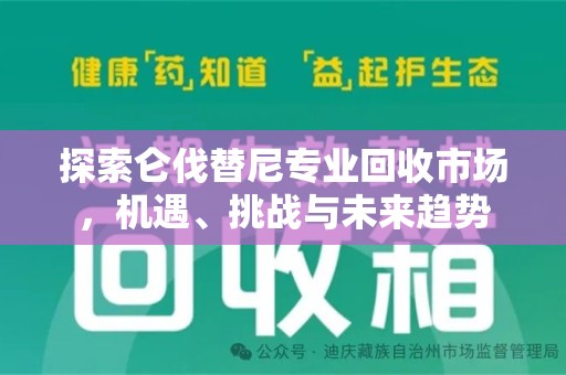 南昌探索仑伐替尼专业回收市场，机遇、挑战与未来趋势
