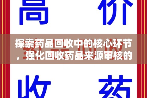 南昌探索药品回收中的核心环节，强化回收药品来源审核的重要性