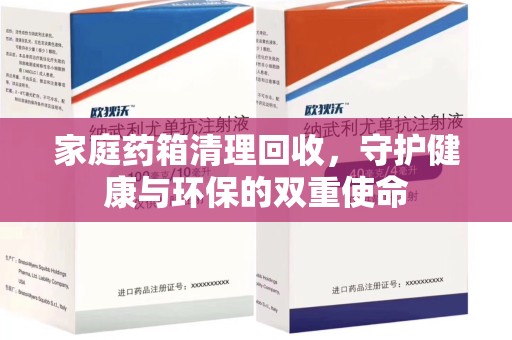 南昌家庭药箱清理回收，守护健康与环保的双重使命