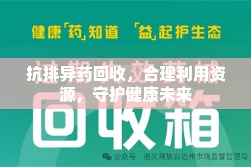 南昌抗排异药回收，合理利用资源，守护健康未来