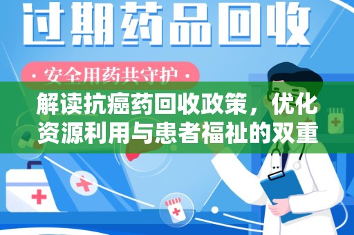 南昌解读抗癌药回收政策，优化资源利用与患者福祉的双重保障