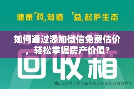 南昌如何通过添加微信免费估价，轻松掌握房产价值？