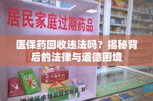 南昌医保药回收违法吗？揭秘背后的法律与道德困境