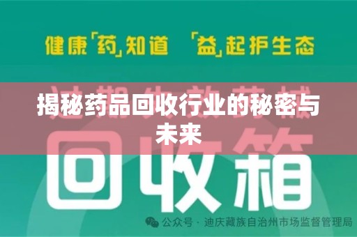 南昌揭秘药品回收行业的秘密与未来