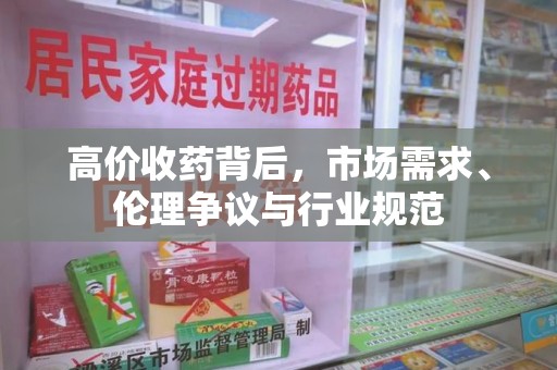 南昌高价收药背后，市场需求、伦理争议与行业规范