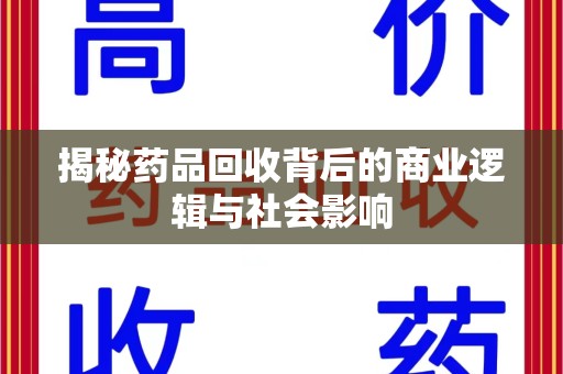 南昌揭秘药品回收背后的商业逻辑与社会影响