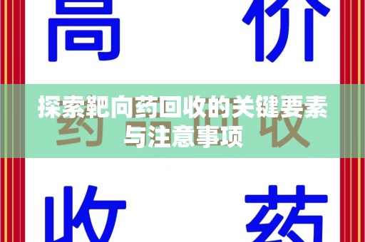 南昌探索靶向药回收的关键要素与注意事项