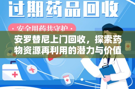 南昌安罗替尼上门回收，探索药物资源再利用的潜力与价值